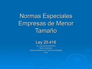 Normas Especiales Empresas de Menor Tamaño Ley 20.416 Dr. Lucas Burchard Señoret Médico Veterinario Secretaría Ministerial de  Salud de Antofagasta Chile 
