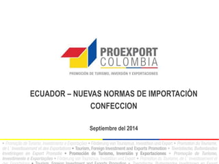 ECUADOR –NUEVAS NORMAS DE IMPORTACIÒN 
CONFECCION 
Septiembre del 2014  