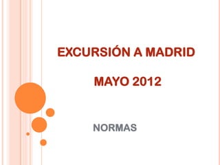EXCURSIÓN A MADRID

    MAYO 2012


    NORMAS
 