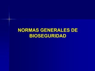 NORMAS GENERALES DE
   BIOSEGURIDAD
 