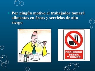 Por ningún motivo el trabajador tomará alimentos en áreas y servicios de alto riesgo   