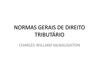 NORMAS GERAIS DE DIREITO
     TRIBUTÁRIO
 CHARLES WILLIAM McNAUGHTON
 