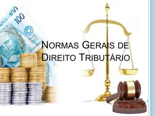 NORMAS GERAIS DE
DIREITO TRIBUTÁRIO
 