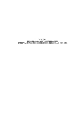 ANEXO A
FORMULÁRIOS ADOTADOS PELO IBGE
EM LEVANTAMENTOS GEODÉSICOS DIFERENCIAIS COM GPS
 