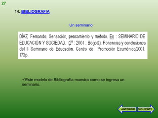 27

     14. BIBLIOGRAFIA


                                 Un seminario




        Este modelo de Bibliografía muestra como se ingresa un
        seminario.




                                                             ANTERIOR   SIGUIENTE
 