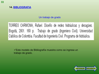 33

     14. BIBLIOGRAFIA



                             Un trabajo de grado




        Este modelo de Bibliografía muestra como se ingresa un
        trabajo de grado.




                                                             ANTERIOR   SIGUIENTE
 