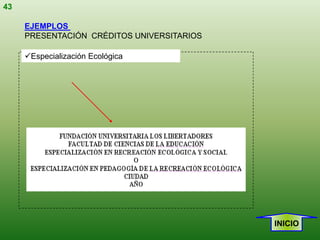 43

     EJEMPLOS
     PRESENTACIÓN CRÉDITOS UNIVERSITARIOS

     Especialización Ecológica




                                            INICIO
 