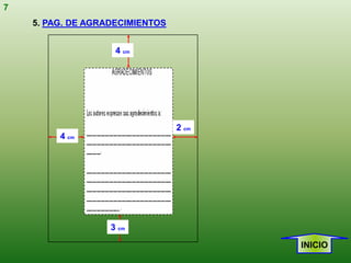 7
    5. PAG. DE AGRADECIMIENTOS


                    4 cm




                                 2 cm
         4 cm




                   3 cm

                                        INICIO
 
