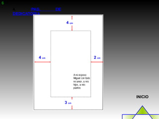 6
    4.     PAG.      DE
    DEDICATORIA

                          4 cm




              4 cm               2 cm




                                        INICIO
                          3 cm
 