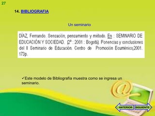 27

     14. BIBLIOGRAFIA


                                 Un seminario




        Este modelo de Bibliografía muestra como se ingresa un
        seminario.




                                                             ANTERIOR   SIGUIENTE
 