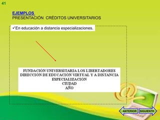 41

     EJEMPLOS
     PRESENTACIÓN CRÉDITOS UNIVERSITARIOS

     En educación a distancia especializaciones.




                                                    ANTERIOR   SIGUIENTE
 