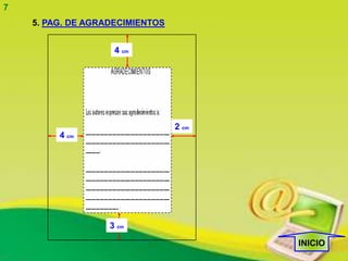 7
    5. PAG. DE AGRADECIMIENTOS


                    4 cm




                                 2 cm
         4 cm




                   3 cm

                                        INICIO
 