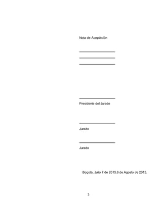 3
Nota de Aceptación
Presidente del Jurado
Jurado
Jurado
Bogotá, Julio 7 de 2015.6 de Agosto de 2015.
 