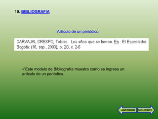 10. BIBLIOGRAFIA




                     Artículo de un periódico




   Este modelo de Bibliografía muestra como se ingresa un
   artículo de un periódico.




                                                        ANTERIOR   SIGUIENTE
 