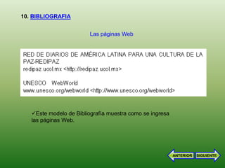 10. BIBLIOGRAFIA


                         Las páginas Web




   Este modelo de Bibliografía muestra como se ingresa
   las páginas Web.




                                                          ANTERIOR   SIGUIENTE
 