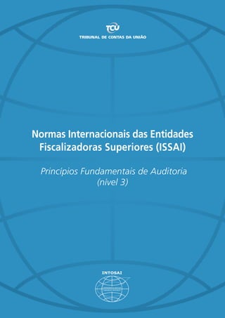 Normas Internacionais das Entidades
Fiscalizadoras Superiores (ISSAI)
Princípios Fundamentais de Auditoria
(nível 3)
 