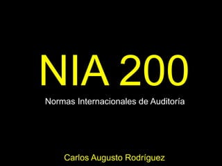 NIA 200Normas Internacionales de Auditoría
Carlos Augusto Rodríguez
 