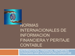 NORMAS
INTERNACIONALES DE
INFORMACION
FINANCIERA Y PERITAJE
CONTABLE
INTERNATIONAL FINANCIAL REPORTING
STANDARS AND ACCOUNTING EXPERTISE

 