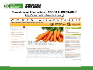 Normalización Internacional: CODEX ALIMENTARIUSNormalización Internacional: CODEX ALIMENTARIUS
http://www.codexalimentarius.org/
 