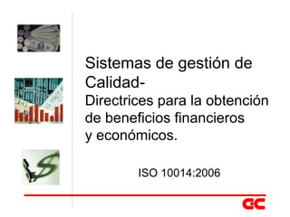 Sistemas de gestión de Calidad- Directrices para la obtención de beneficios financieros  y económicos. ISO 10014:2006 