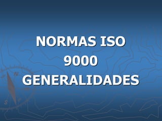 NORMAS ISO
    9000
GENERALIDADES
 