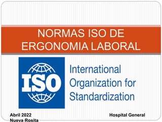 NORMAS ISO DE
ERGONOMIA LABORAL
Abril 2022 Hospital General
Nueva Rosita
 