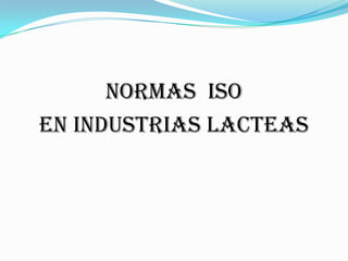 NORMAS  ISO <br />EN INDUSTRIAS LACTEAS<br />