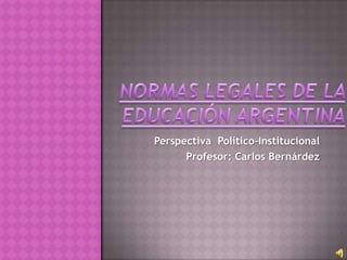 Perspectiva Político-Institucional
Profesor: Carlos Bernárdez
 