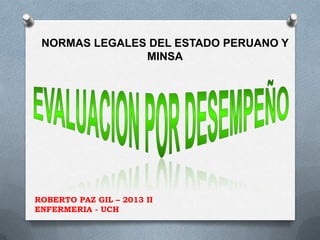 NORMAS LEGALES DEL ESTADO PERUANO Y
MINSA
ROBERTO PAZ GIL – 2013 II
ENFERMERIA - UCH
 