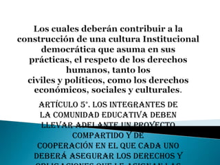 Artículo 5°. Los integrantes de
la comunidad educativa deben
llevar adelante un proyecto
compartido y de
cooperación en el que cada uno
deberá asegurar los derechos y
 