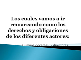 alumnos,docentes y directores
 