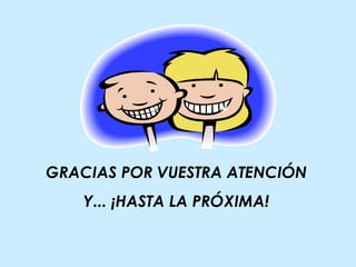 GRACIAS POR VUESTRA ATENCIÓN
Y... ¡HASTA LA PRÓXIMA!
 