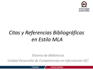 Citas y Referencias Bibliográficas
en Estilo MLA
Sistema de Bibliotecas
Unidad Desarrollo de Competencias en Información DCI
 