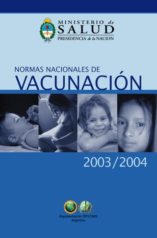 NORMAS NACIONALES DE

VACUNACIÓN


                       2003/2004


          Representación OPS/OMS
                 Argentina
 