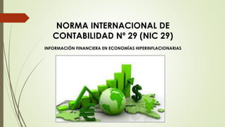 NORMA INTERNACIONAL DE
CONTABILIDAD Nº 29 (NIC 29)
INFORMACIÓN FINANCIERA EN ECONOMÍAS HIPERINFLACIONARIAS
 