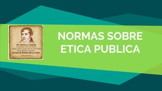 NORMAS SOBRE
ETICA PUBLICA
 