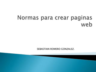 Normas para crear paginas web SEBASTIAN ROMERO GONZALEZ. 