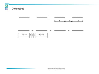 Dimensões



                                              3           2   3




       10-15   3 2 3   10-15




                               Desenho Técnico Mecânico
 