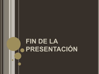 FIN DE LA
PRESENTACIÓN
 