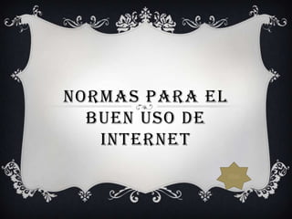 NORMAS PARA EL
  BUEN USO DE
   INTERNET
                 mas
 