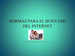 NORMAS PARA EL BUEN USO
    DEL INTERNET


      NATALIA BARRERA BARRETO
 