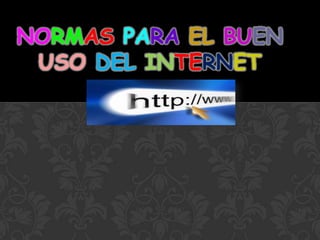 NORMAS PARA EL BUEN
 USO DEL INTERNET
 