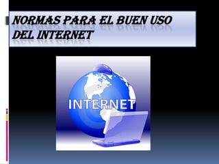 NORMAS PARA EL BUEN USO
DEL INTERNET
 