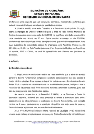 MUNICÍPIO DE ARAUCÁRIA
                         ESTADO DO PARANÁ
                  CONSELHO MUNICIPAL DE EDUCAÇÃO

     Art. 7º – O número de educandos por turma nas séries iniciais do Ensino
Fundamental fica assim estabelecido:

                   Número de educandos por turma nas Séries iniciais
                     1ª Série          1ª Série          2ª Série           3ª Série          4ª Série
                     Período I        Período II
Recomendado              20                20                25                30                 30
Admitido                 25                25                30                35                 35

      Parágrafo Único – Até o ano de 2011 a Secretaria Municipal de Educação deverá
      viabilizar condições para organização das turmas pelo número recomendado.


       Art. 8º – Os educandos com necessidades educacionais especiais serão
preferencialmente atendidos na rede regular de ensino, respeitado o direito de
atendimento em classes, escolas, serviços e apoios especializados, sempre que, em
função das condições específicas dos educandos não for possível a sua integração nas
classes comuns de ensino regular.

      Parágrafo Único – Na organização das turmas, quando houver educandos com
      necessidades educacionais especiais incluídos na Rede Regular de Ensino, fica
      estabelecida a redução de dois por turma para cada educando incluído, não
      podendo ultrapassar a quantidade de dois inclusos por turma.


      Art. 9º – A progressão do educando da 1ª série – Período I para a 1ª série –
Período II será automática.


                                           CAPÍTULO II
                                         DAS MATRÍCULAS


       Art. 10 – É dever dos pais e/ou responsáveis efetuar a matrícula no Ensino
Fundamental das crianças a partir dos seis anos de idade completos até 1º de março do
ano letivo em curso.




      RUA SÃO VICENTE DE PAULO – 670 – CENTRO – FONE/FAX: 3901-5079 – CEP 83.702-050 - ARAUCÁRIA – PR
                              cme@araucaria.pr.gov.br / cme.araucaria@gmail.com
                                                       3
 