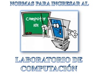 NORMAS PARA INGRESAR AL LABORATORIO DE COMPUTACIÓN 