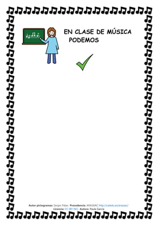 Autor pictogramas: Sergio Palao Procedencia: ARASAAC http://catedu.es/arasaac/
Licencia: CC (BY-NC) Autora: Paula García
EN CLASE DE MÚSICA
PODEMOS
 