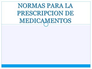 NORMAS PARA LA
PRESCRIPCION DE
MEDICAMENTOS
 