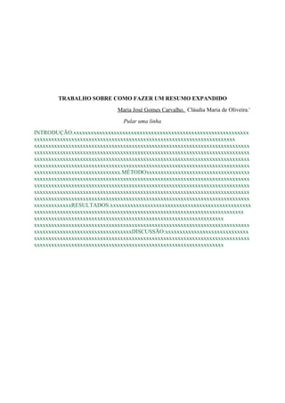 TRABALHO SOBRE COMO FAZER UM RESUMO EXPANDIDO
                            Maria José Gomes Carvalho. Cláudia Maria de Oliveira.i
                              Pular uma linha
INTRODUÇÃO.xxxxxxxxxxxxxxxxxxxxxxxxxxxxxxxxxxxxxxxxxxxxxxxxxxxxxxxxxxxxx
xxxxxxxxxxxxxxxxxxxxxxxxxxxxxxxxxxxxxxxxxxxxxxxxxxxxxxxxxxxxxxxxxxxxxx
xxxxxxxxxxxxxxxxxxxxxxxxxxxxxxxxxxxxxxxxxxxxxxxxxxxxxxxxxxxxxxxxxxxxxxxxxxx
xxxxxxxxxxxxxxxxxxxxxxxxxxxxxxxxxxxxxxxxxxxxxxxxxxxxxxxxxxxxxxxxxxxxxxxxxxx
xxxxxxxxxxxxxxxxxxxxxxxxxxxxxxxxxxxxxxxxxxxxxxxxxxxxxxxxxxxxxxxxxxxxxxxxxxx
xxxxxxxxxxxxxxxxxxxxxxxxxxxxxxxxxxxxxxxxxxxxxxxxxxxxxxxxxxxxxxxxxxxxxxxxxxx
xxxxxxxxxxxxxxxxxxxxxxxxxxxxxx.MÉTODOxxxxxxxxxxxxxxxxxxxxxxxxxxxxxxxxxxxx
xxxxxxxxxxxxxxxxxxxxxxxxxxxxxxxxxxxxxxxxxxxxxxxxxxxxxxxxxxxxxxxxxxxxxxxxxxx
xxxxxxxxxxxxxxxxxxxxxxxxxxxxxxxxxxxxxxxxxxxxxxxxxxxxxxxxxxxxxxxxxxxxxxxxxxx
xxxxxxxxxxxxxxxxxxxxxxxxxxxxxxxxxxxxxxxxxxxxxxxxxxxxxxxxxxxxxxxxxxxxxxxxxxx
xxxxxxxxxxxxxxxxxxxxxxxxxxxxxxxxxxxxxxxxxxxxxxxxxxxxxxxxxxxxxxxxxxxxxxxxxxx
xxxxxxxxxxxxxRESULTADOS.xxxxxxxxxxxxxxxxxxxxxxxxxxxxxxxxxxxxxxxxxxxxxxxxx
xxxxxxxxxxxxxxxxxxxxxxxxxxxxxxxxxxxxxxxxxxxxxxxxxxxxxxxxxxxxxxxxxxxxxxxxx
xxxxxxxxxxxxxxxxxxxxxxxxxxxxxxxxxxxxxxxxxxxxxxxxxxxxxxxxxxxxxxxxxx
xxxxxxxxxxxxxxxxxxxxxxxxxxxxxxxxxxxxxxxxxxxxxxxxxxxxxxxxxxxxxxxxxxxxxxxxxxx
xxxxxxxxxxxxxxxxxxxxxxxxxxxxxxxxxxDISCUSSÃO:xxxxxxxxxxxxxxxxxxxxxxxxxxxxx
xxxxxxxxxxxxxxxxxxxxxxxxxxxxxxxxxxxxxxxxxxxxxxxxxxxxxxxxxxxxxxxxxxxxxxxxxxx
xxxxxxxxxxxxxxxxxxxxxxxxxxxxxxxxxxxxxxxxxxxxxxxxxxxxxxxxxxxxxxxxxx
 