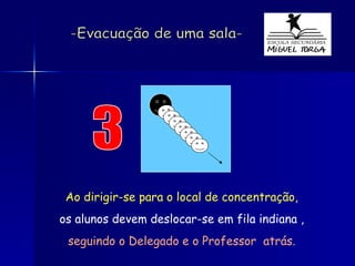 3 Ao dirigir-se para o local de concentração, os alunos devem deslocar-se em fila indiana ,  seguindo o Delegado e o Professor  atrás. -Evacuação de uma sala- 