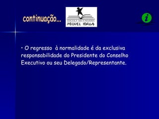 O regresso  à normalidade é da exclusiva responsabilidade do Presidente do Conselho Executivo ou seu Delegado/Representante.   continuação... 
